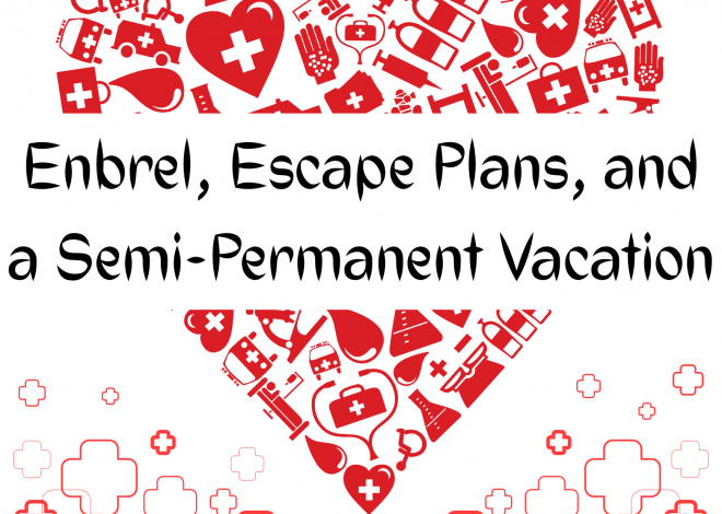 Enbrel, Escape Plans, and a Semi-Permanent Vacation