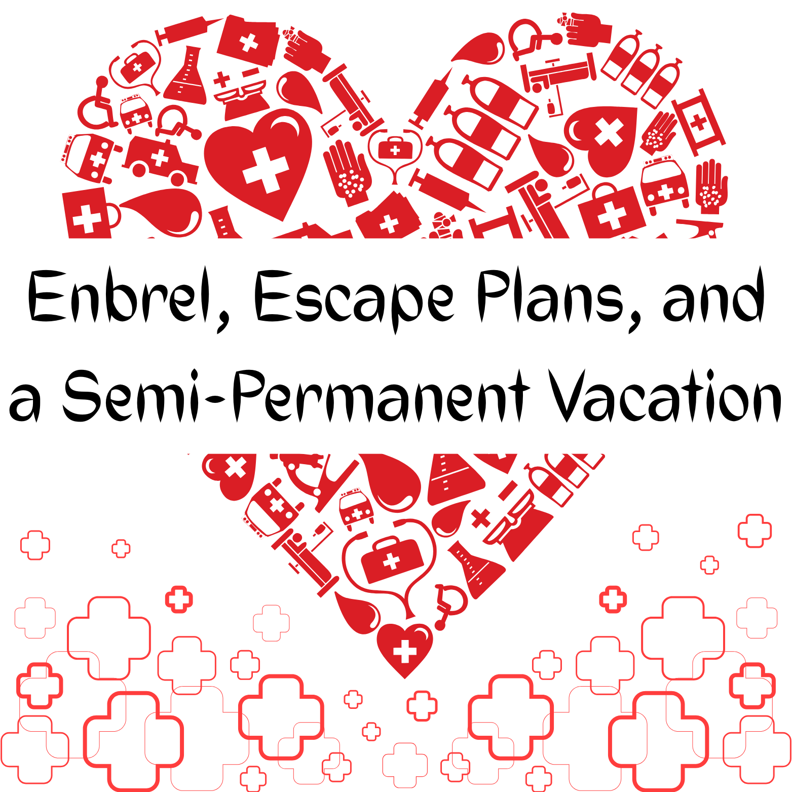 Enbrel, Escape Plans, and a Semi-Permanent Vacation
