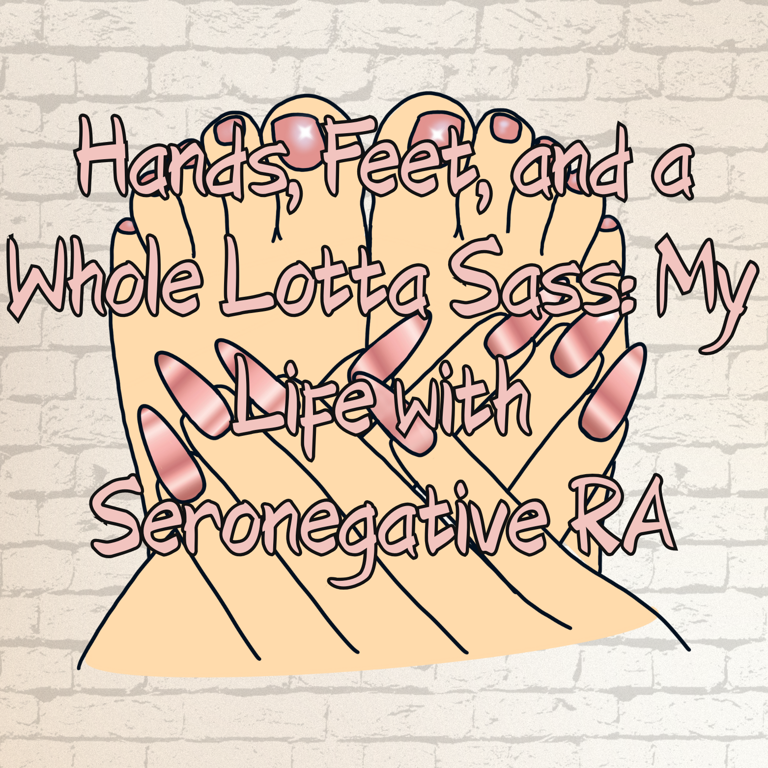Hands, Feet, and a Whole Lotta Sass: My Life with Seronegative RA