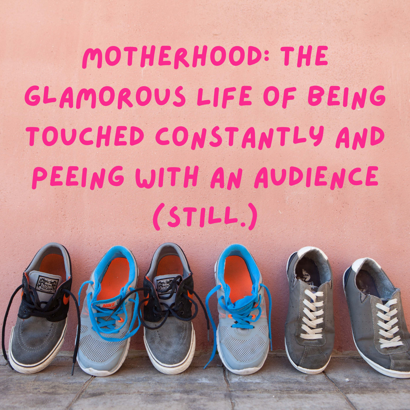Motherhood: The Glamorous Life of Being Touched Constantly and Peeing with an Audience (Still.)