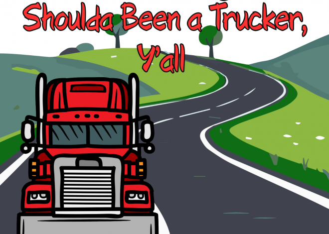 On the Road Again… Shoulda Been a Trucker, Y’all