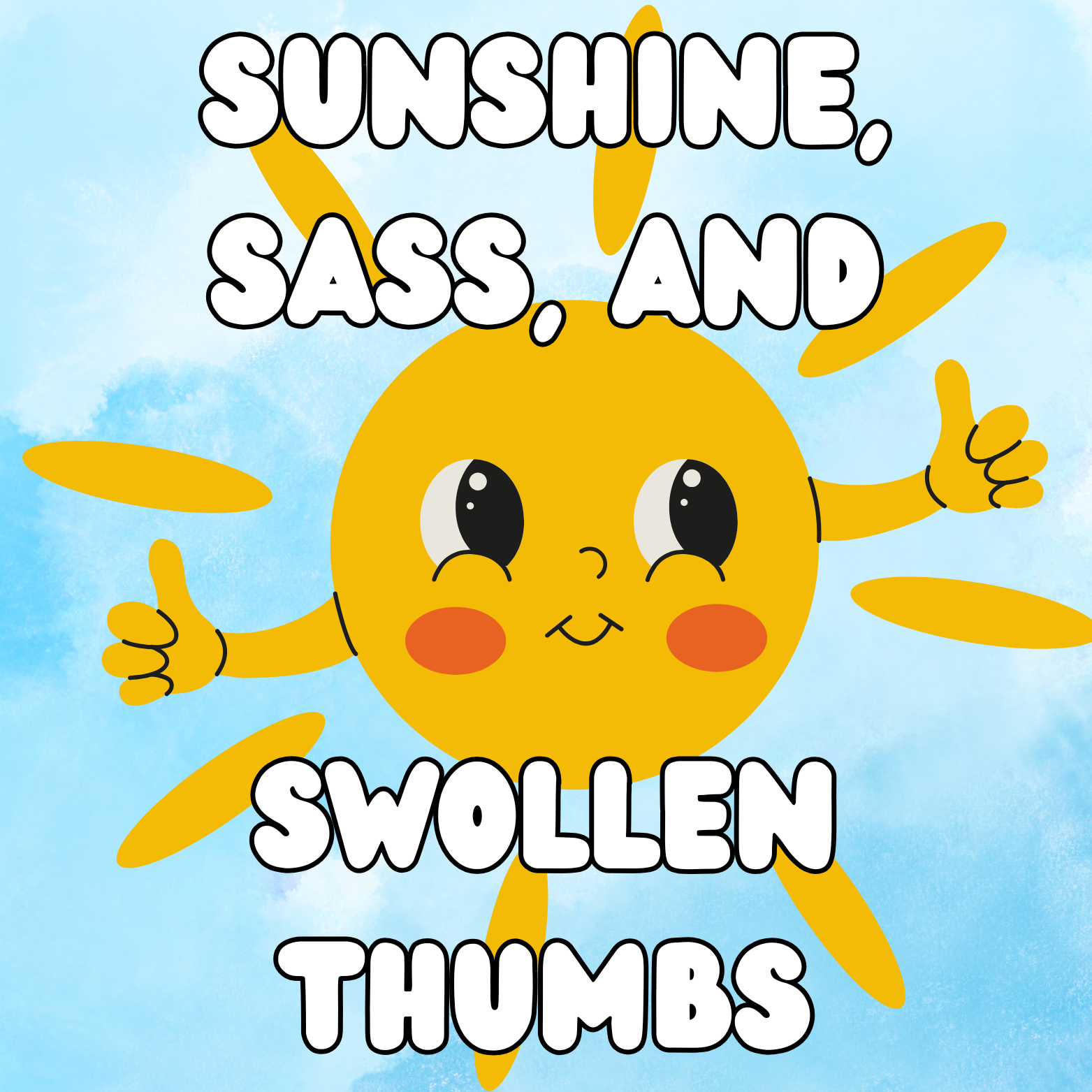 Sunshine, Sass, and Swollen Thumbs